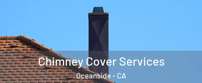 Chimney Cover Services Oceanside - CA