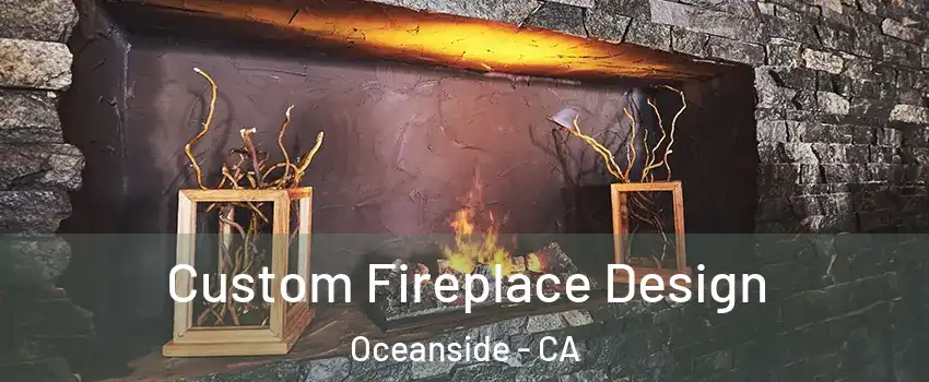 Custom Fireplace Design Oceanside - CA