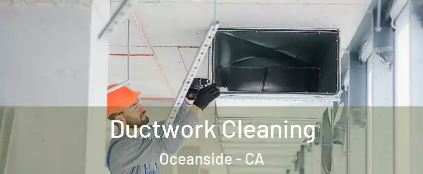 Ductwork Cleaning Oceanside - CA
