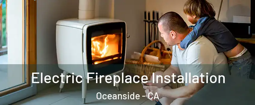 Electric Fireplace Installation Oceanside - CA