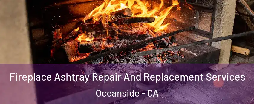 Fireplace Ashtray Repair And Replacement Services Oceanside - CA