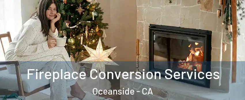 Fireplace Conversion Services Oceanside - CA