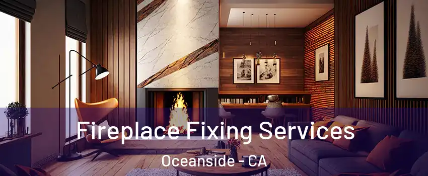 Fireplace Fixing Services Oceanside - CA
