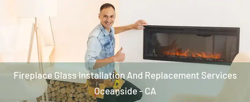 Fireplace Glass Installation And Replacement Services Oceanside - CA