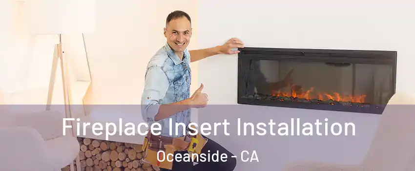 Fireplace Insert Installation Oceanside - CA