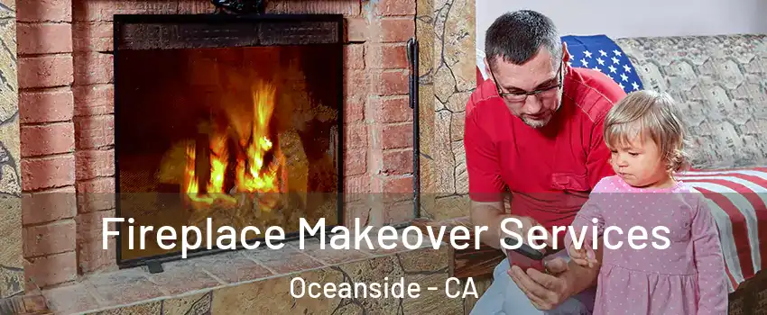Fireplace Makeover Services Oceanside - CA