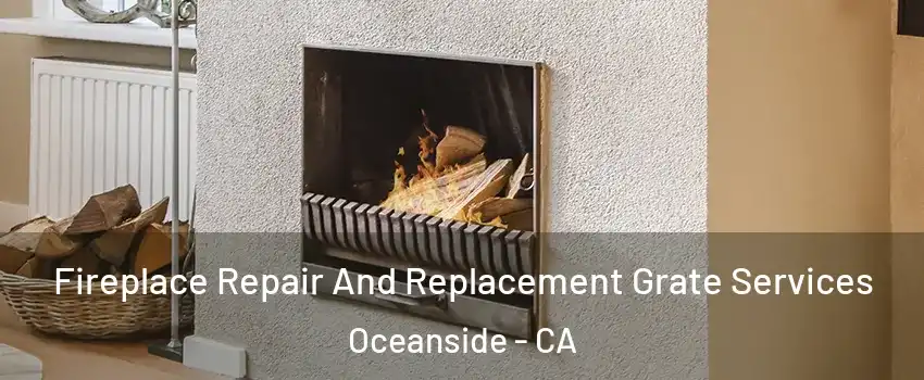 Fireplace Repair And Replacement Grate Services Oceanside - CA