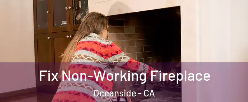 Fix Non-Working Fireplace Oceanside - CA