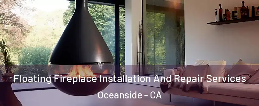 Floating Fireplace Installation And Repair Services Oceanside - CA