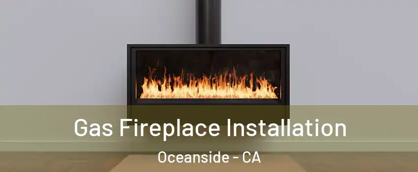 Gas Fireplace Installation Oceanside - CA