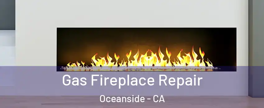 Gas Fireplace Repair Oceanside - CA
