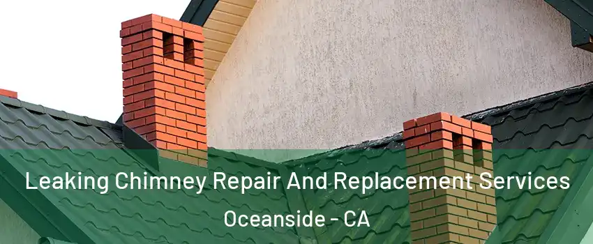 Leaking Chimney Repair And Replacement Services Oceanside - CA