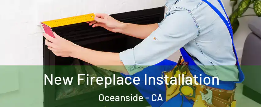New Fireplace Installation Oceanside - CA