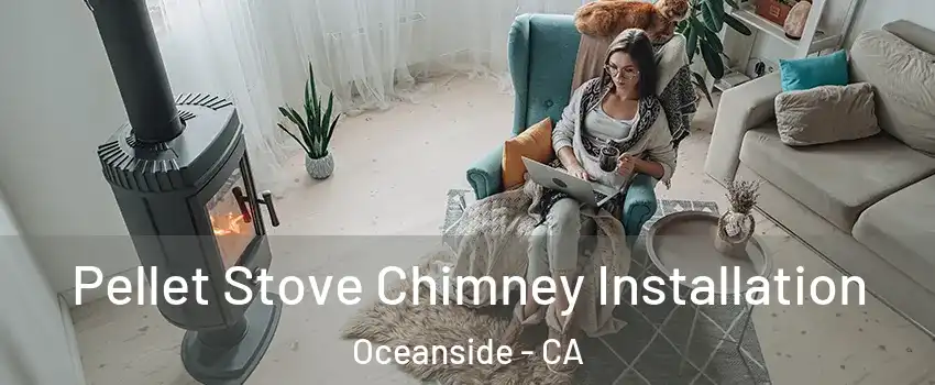 Pellet Stove Chimney Installation Oceanside - CA