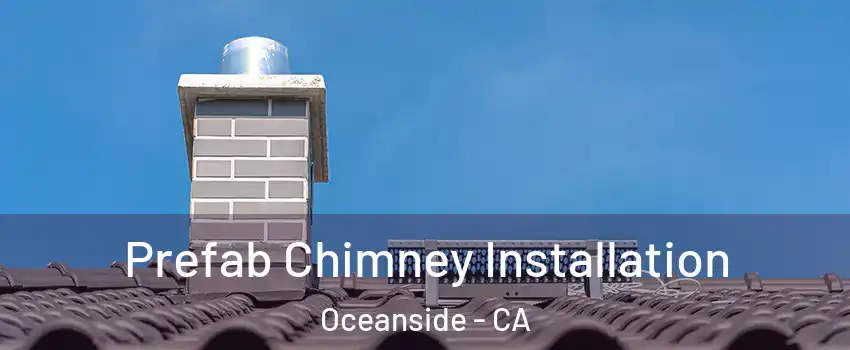 Prefab Chimney Installation Oceanside - CA