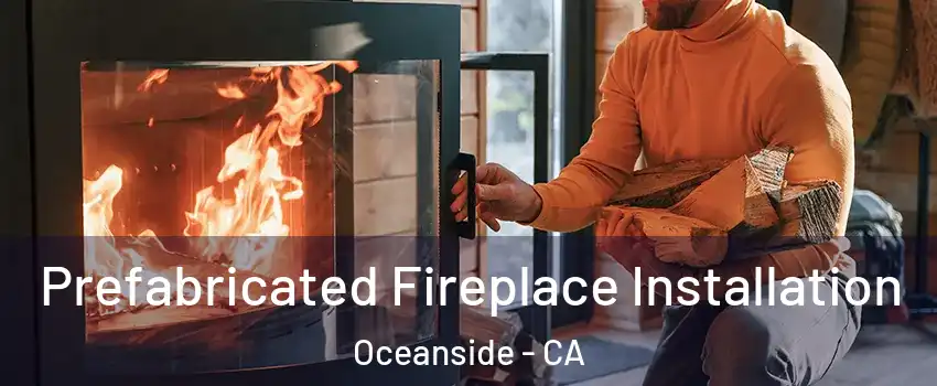 Prefabricated Fireplace Installation Oceanside - CA