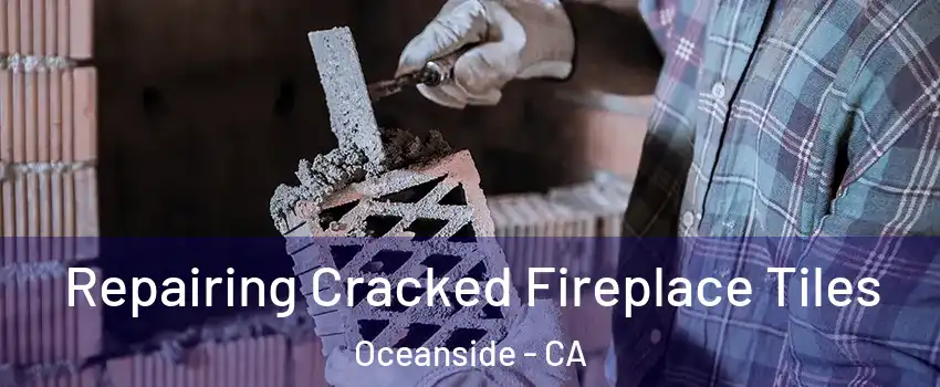 Repairing Cracked Fireplace Tiles Oceanside - CA
