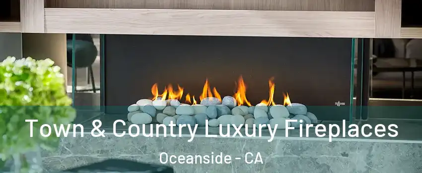 Town & Country Luxury Fireplaces Oceanside - CA