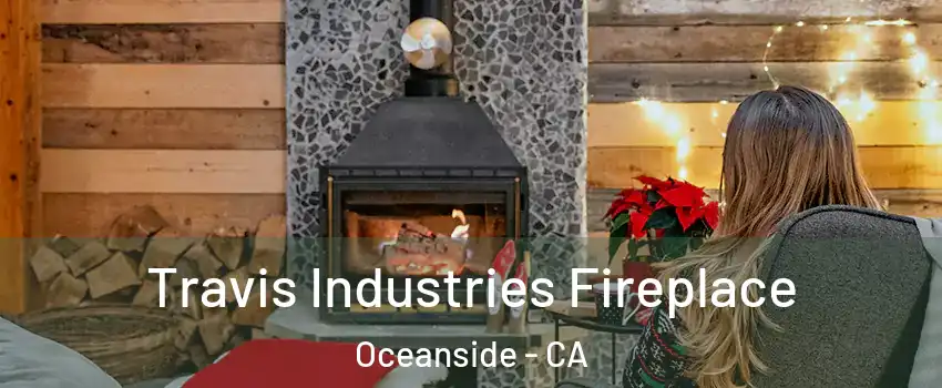 Travis Industries Fireplace Oceanside - CA
