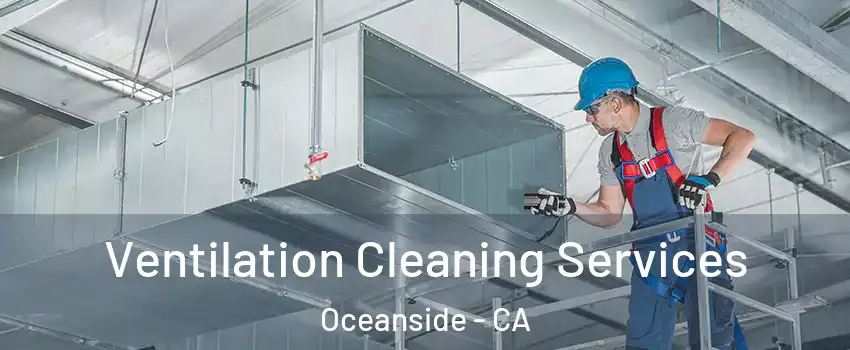 Ventilation Cleaning Services Oceanside - CA