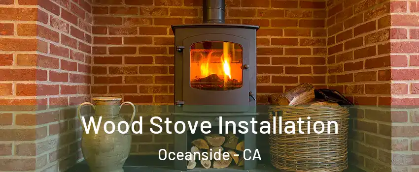 Wood Stove Installation Oceanside - CA