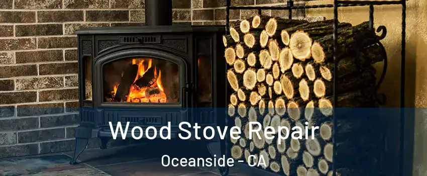 Wood Stove Repair Oceanside - CA